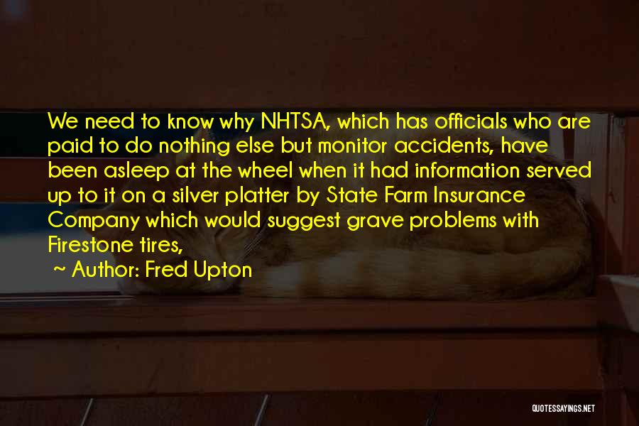 Fred Upton Quotes: We Need To Know Why Nhtsa, Which Has Officials Who Are Paid To Do Nothing Else But Monitor Accidents, Have