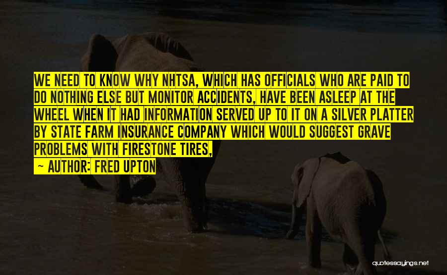 Fred Upton Quotes: We Need To Know Why Nhtsa, Which Has Officials Who Are Paid To Do Nothing Else But Monitor Accidents, Have