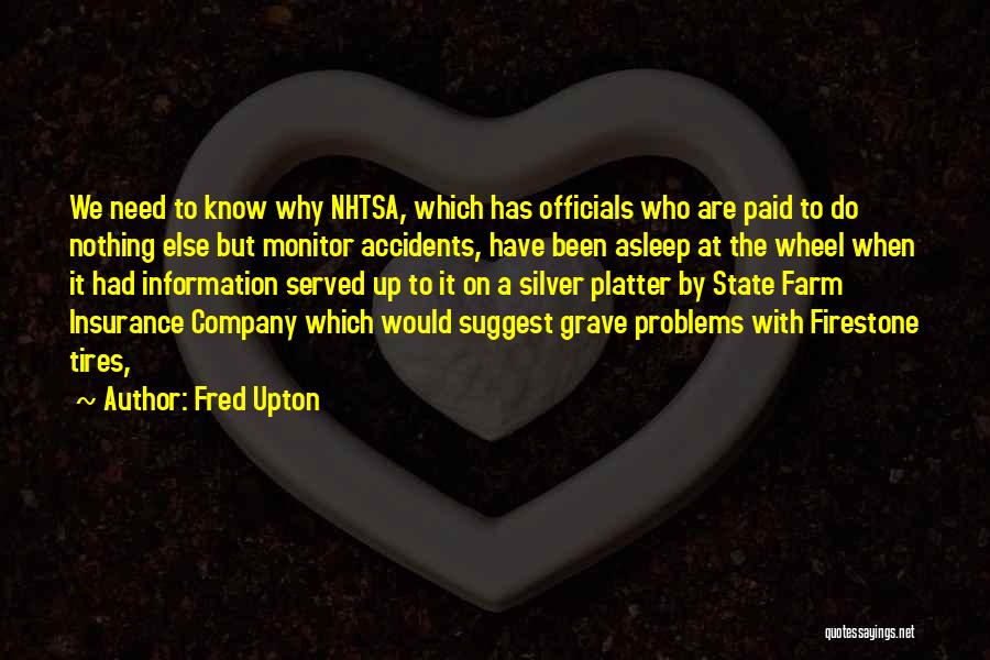 Fred Upton Quotes: We Need To Know Why Nhtsa, Which Has Officials Who Are Paid To Do Nothing Else But Monitor Accidents, Have