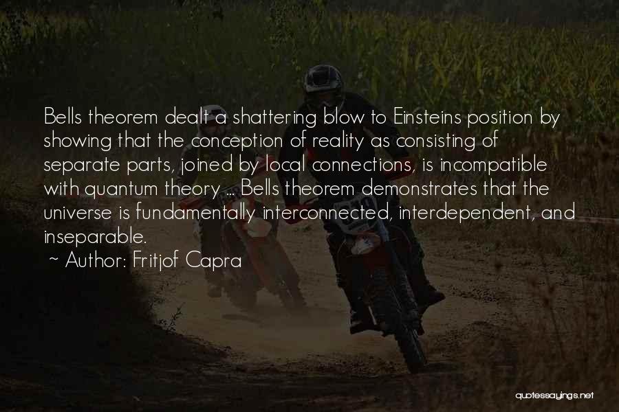 Fritjof Capra Quotes: Bells Theorem Dealt A Shattering Blow To Einsteins Position By Showing That The Conception Of Reality As Consisting Of Separate