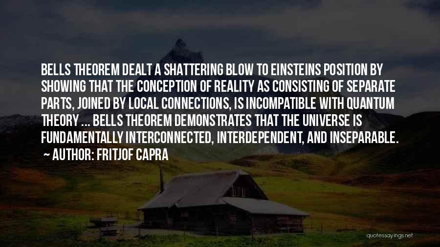Fritjof Capra Quotes: Bells Theorem Dealt A Shattering Blow To Einsteins Position By Showing That The Conception Of Reality As Consisting Of Separate