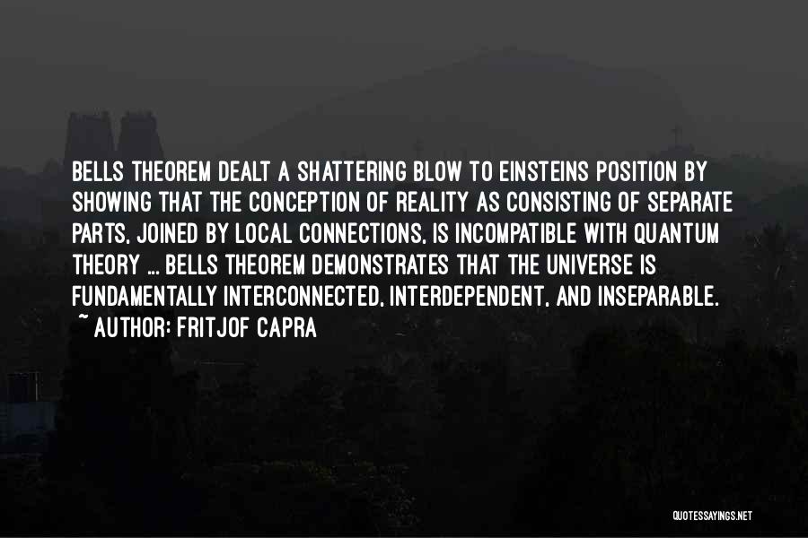 Fritjof Capra Quotes: Bells Theorem Dealt A Shattering Blow To Einsteins Position By Showing That The Conception Of Reality As Consisting Of Separate