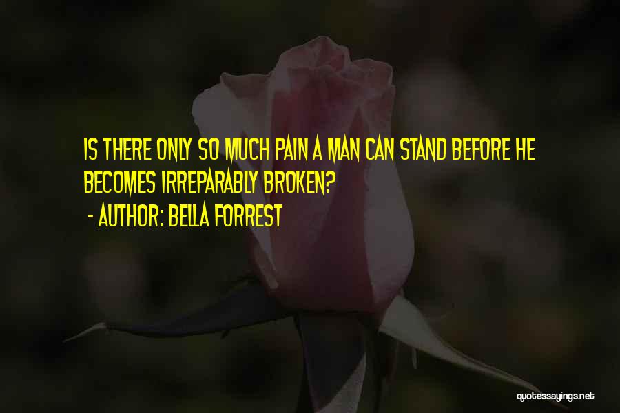 Bella Forrest Quotes: Is There Only So Much Pain A Man Can Stand Before He Becomes Irreparably Broken?