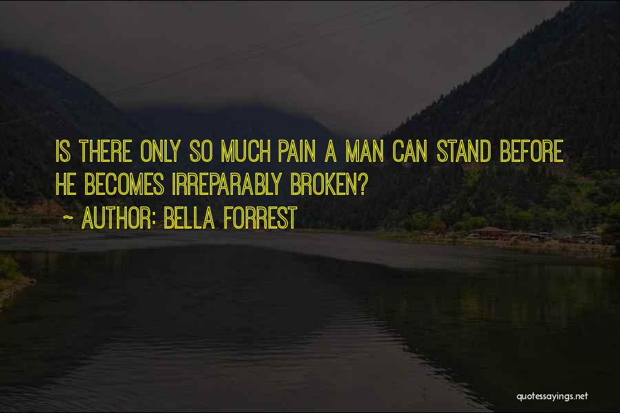 Bella Forrest Quotes: Is There Only So Much Pain A Man Can Stand Before He Becomes Irreparably Broken?