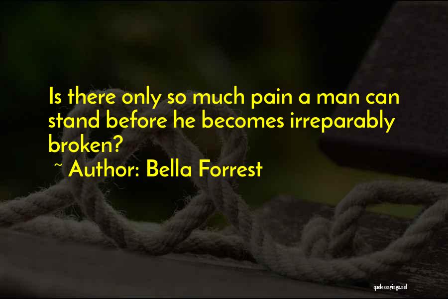 Bella Forrest Quotes: Is There Only So Much Pain A Man Can Stand Before He Becomes Irreparably Broken?