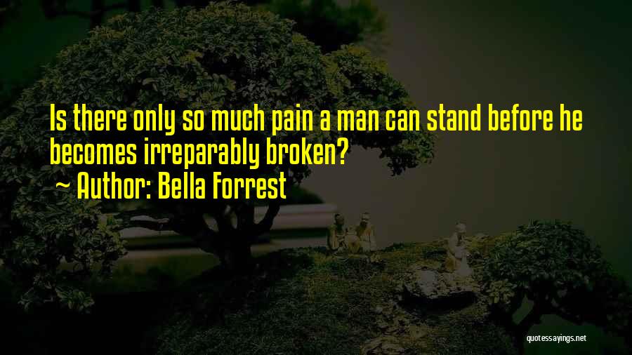 Bella Forrest Quotes: Is There Only So Much Pain A Man Can Stand Before He Becomes Irreparably Broken?