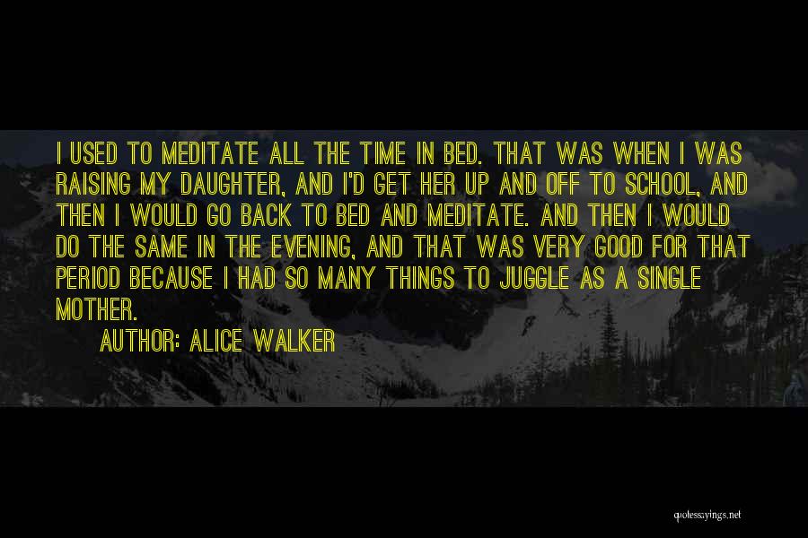 Alice Walker Quotes: I Used To Meditate All The Time In Bed. That Was When I Was Raising My Daughter, And I'd Get
