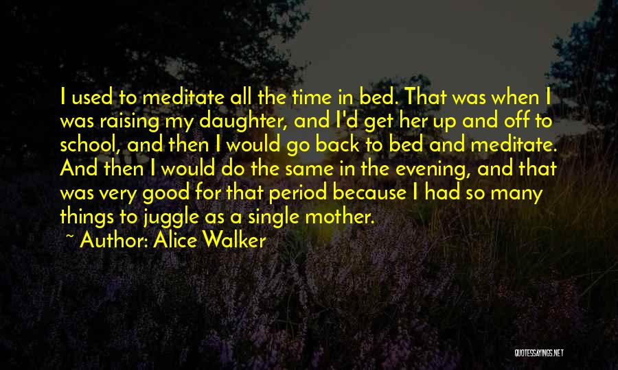 Alice Walker Quotes: I Used To Meditate All The Time In Bed. That Was When I Was Raising My Daughter, And I'd Get