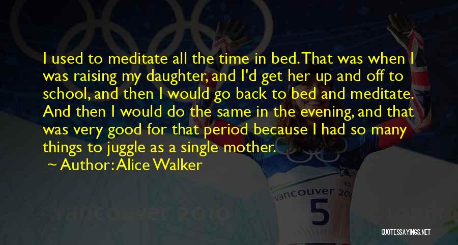 Alice Walker Quotes: I Used To Meditate All The Time In Bed. That Was When I Was Raising My Daughter, And I'd Get