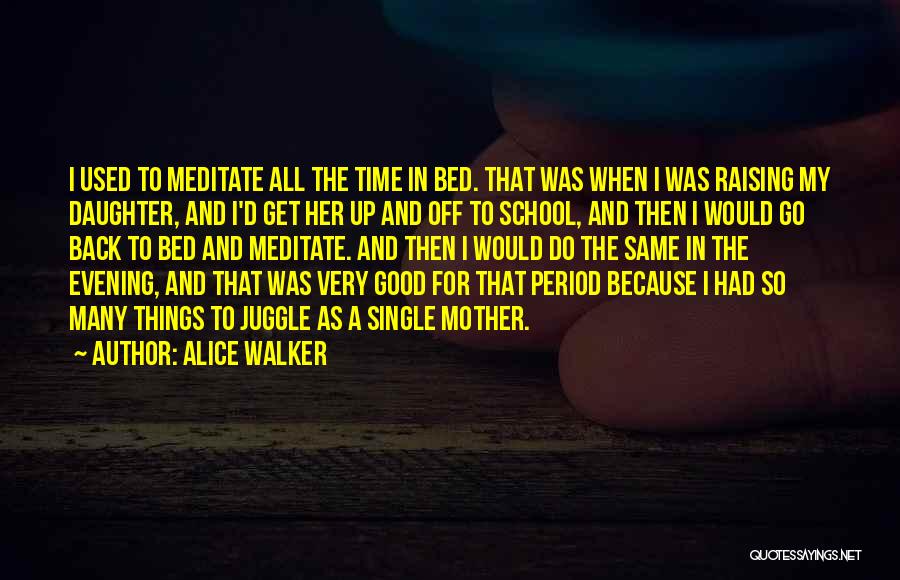 Alice Walker Quotes: I Used To Meditate All The Time In Bed. That Was When I Was Raising My Daughter, And I'd Get