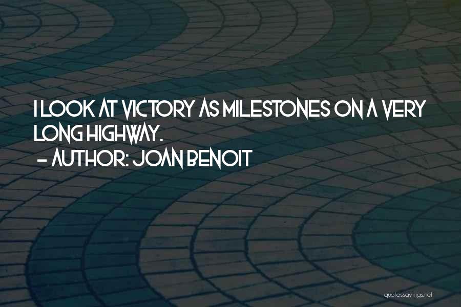 Joan Benoit Quotes: I Look At Victory As Milestones On A Very Long Highway.