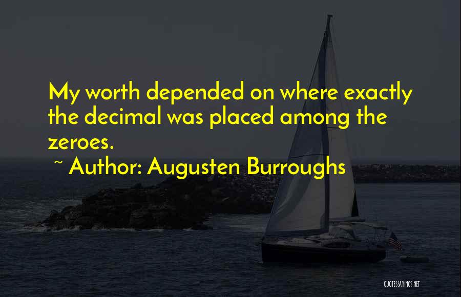 Augusten Burroughs Quotes: My Worth Depended On Where Exactly The Decimal Was Placed Among The Zeroes.