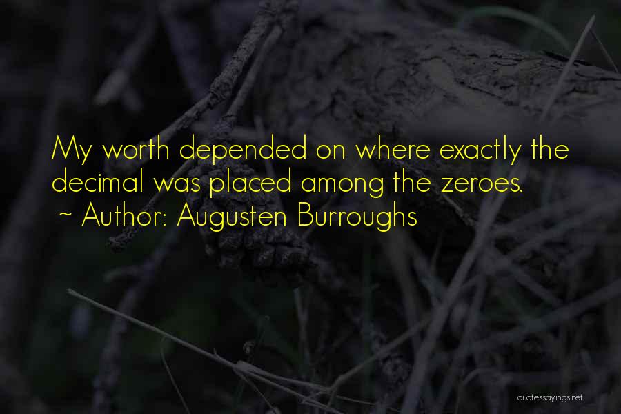 Augusten Burroughs Quotes: My Worth Depended On Where Exactly The Decimal Was Placed Among The Zeroes.