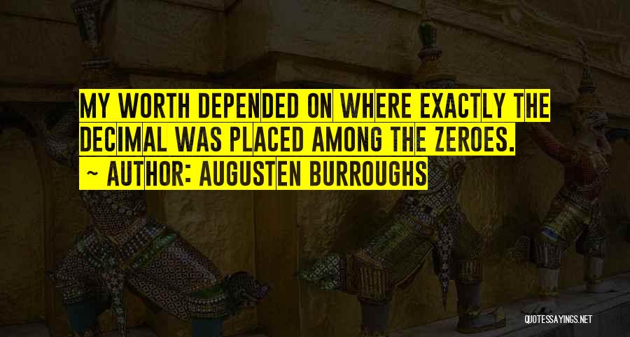 Augusten Burroughs Quotes: My Worth Depended On Where Exactly The Decimal Was Placed Among The Zeroes.