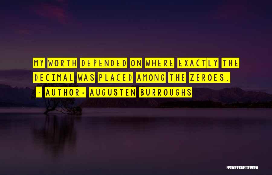 Augusten Burroughs Quotes: My Worth Depended On Where Exactly The Decimal Was Placed Among The Zeroes.