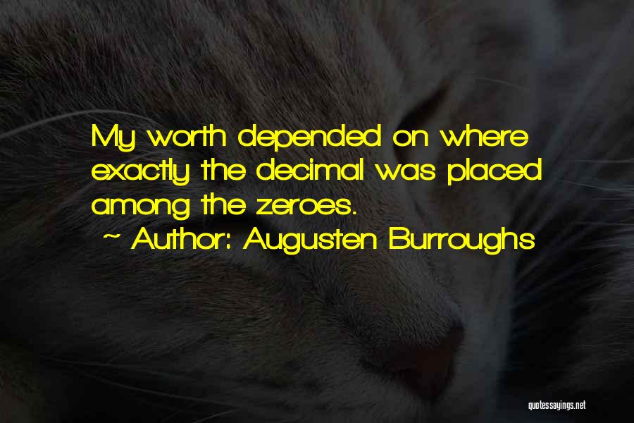 Augusten Burroughs Quotes: My Worth Depended On Where Exactly The Decimal Was Placed Among The Zeroes.