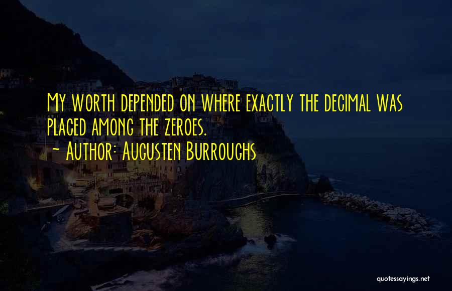 Augusten Burroughs Quotes: My Worth Depended On Where Exactly The Decimal Was Placed Among The Zeroes.