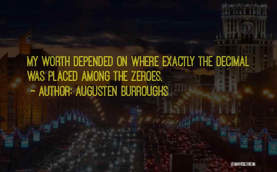 Augusten Burroughs Quotes: My Worth Depended On Where Exactly The Decimal Was Placed Among The Zeroes.