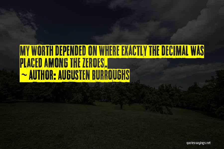 Augusten Burroughs Quotes: My Worth Depended On Where Exactly The Decimal Was Placed Among The Zeroes.