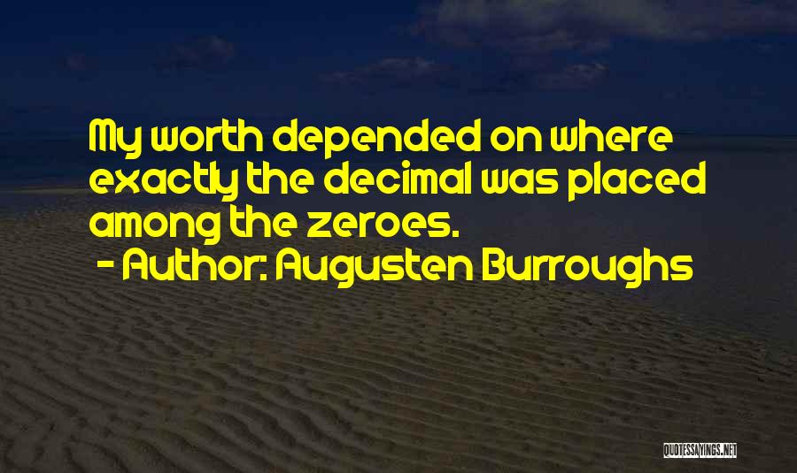 Augusten Burroughs Quotes: My Worth Depended On Where Exactly The Decimal Was Placed Among The Zeroes.