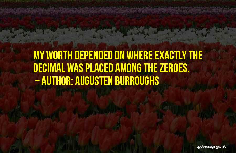 Augusten Burroughs Quotes: My Worth Depended On Where Exactly The Decimal Was Placed Among The Zeroes.