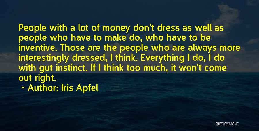 Iris Apfel Quotes: People With A Lot Of Money Don't Dress As Well As People Who Have To Make Do, Who Have To