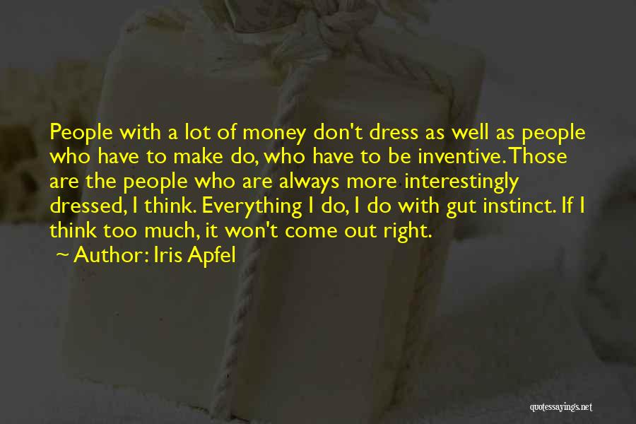 Iris Apfel Quotes: People With A Lot Of Money Don't Dress As Well As People Who Have To Make Do, Who Have To