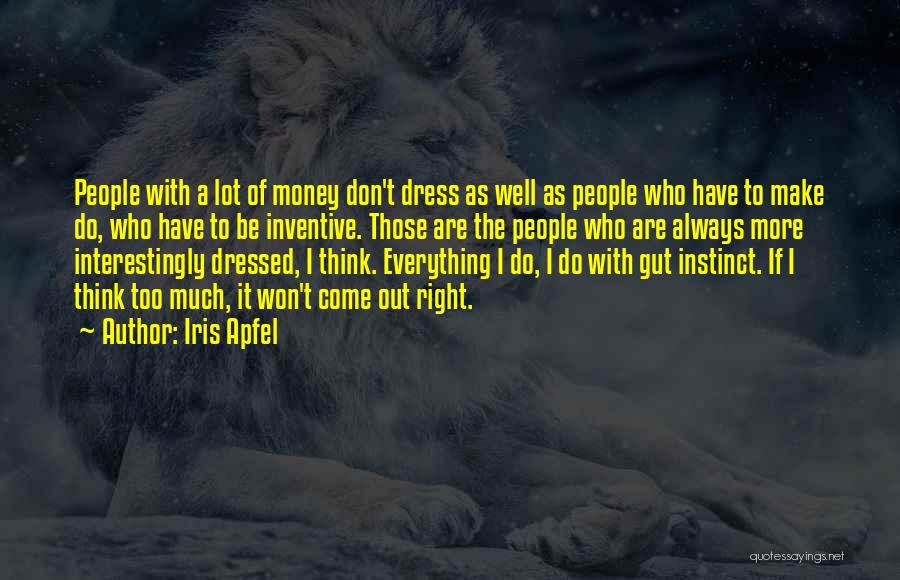 Iris Apfel Quotes: People With A Lot Of Money Don't Dress As Well As People Who Have To Make Do, Who Have To