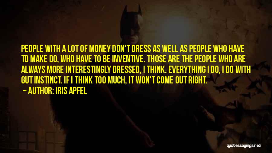 Iris Apfel Quotes: People With A Lot Of Money Don't Dress As Well As People Who Have To Make Do, Who Have To