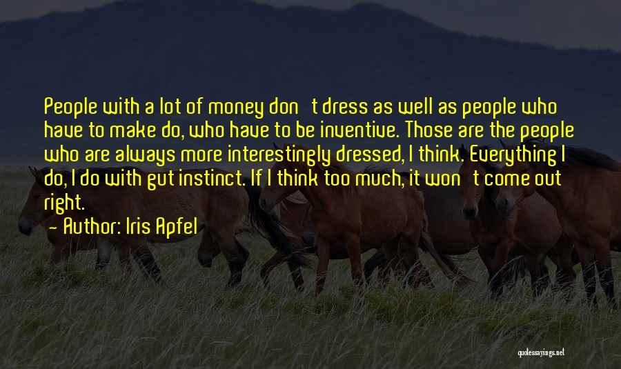 Iris Apfel Quotes: People With A Lot Of Money Don't Dress As Well As People Who Have To Make Do, Who Have To