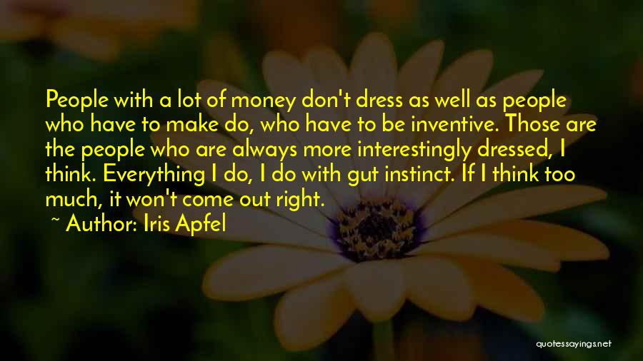 Iris Apfel Quotes: People With A Lot Of Money Don't Dress As Well As People Who Have To Make Do, Who Have To