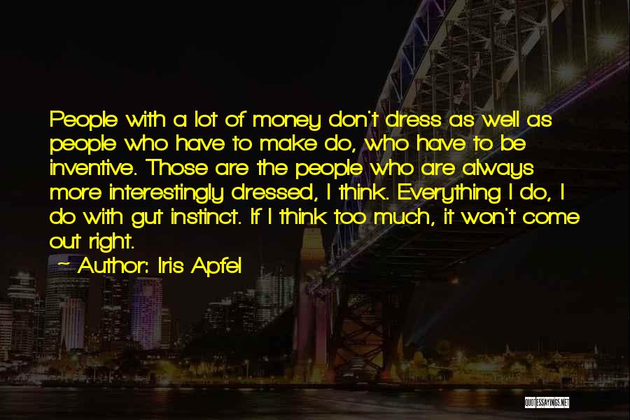 Iris Apfel Quotes: People With A Lot Of Money Don't Dress As Well As People Who Have To Make Do, Who Have To