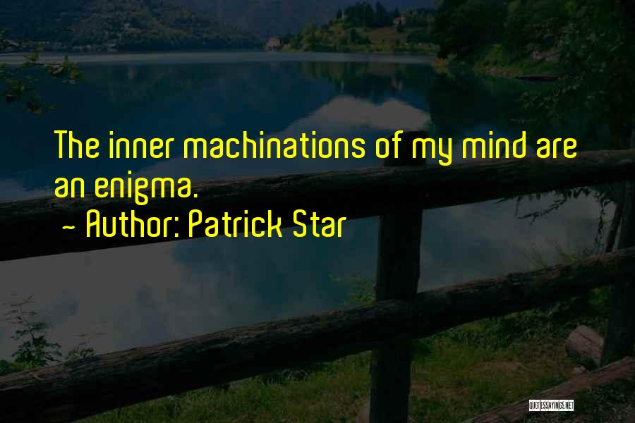 Patrick Star Quotes: The Inner Machinations Of My Mind Are An Enigma.