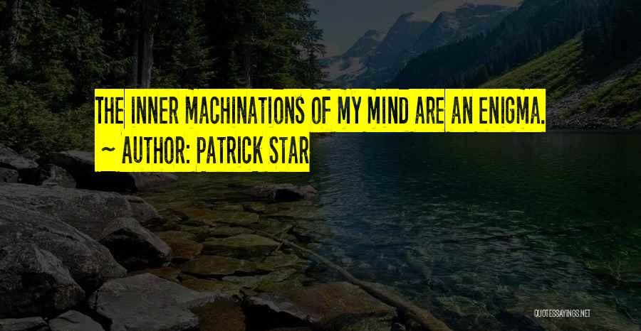 Patrick Star Quotes: The Inner Machinations Of My Mind Are An Enigma.