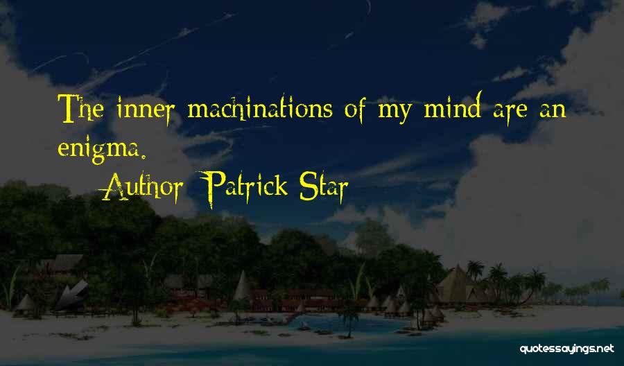 Patrick Star Quotes: The Inner Machinations Of My Mind Are An Enigma.