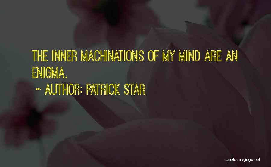 Patrick Star Quotes: The Inner Machinations Of My Mind Are An Enigma.