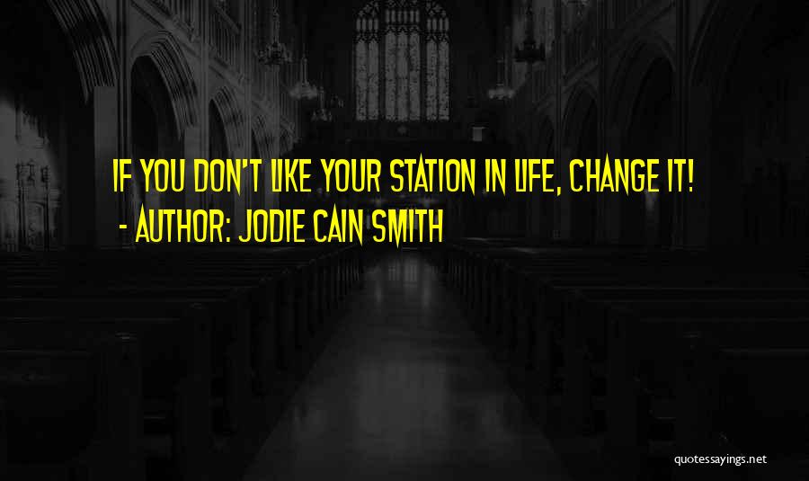 Jodie Cain Smith Quotes: If You Don't Like Your Station In Life, Change It!