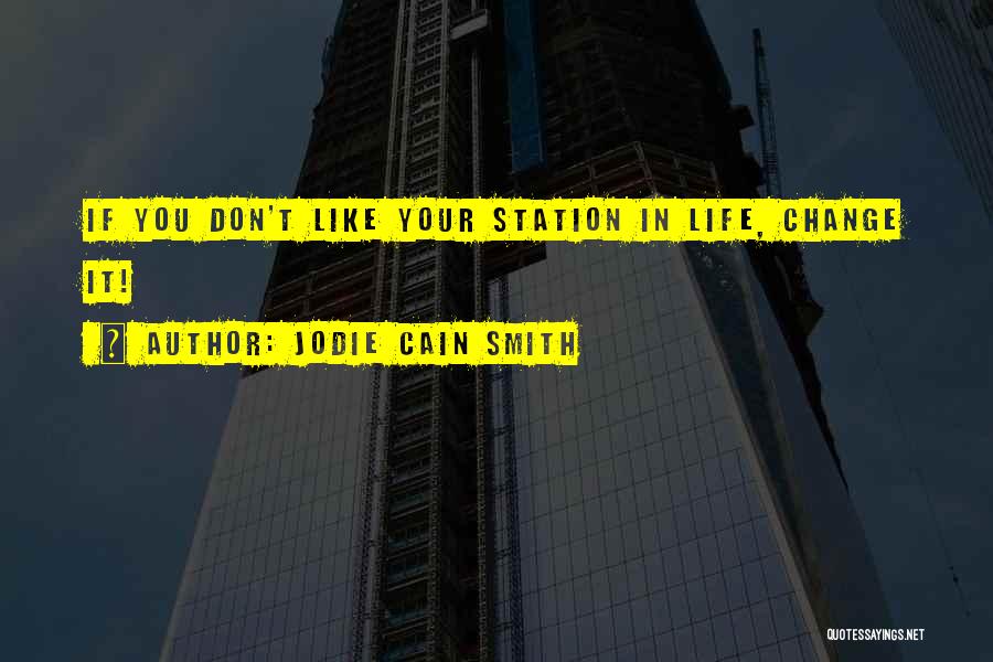 Jodie Cain Smith Quotes: If You Don't Like Your Station In Life, Change It!