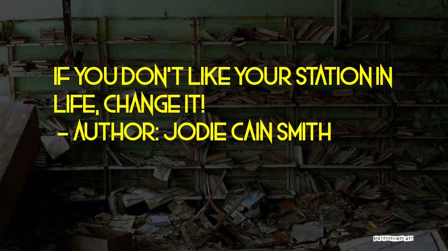 Jodie Cain Smith Quotes: If You Don't Like Your Station In Life, Change It!