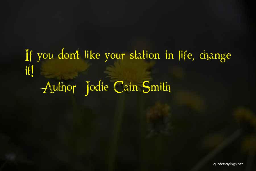 Jodie Cain Smith Quotes: If You Don't Like Your Station In Life, Change It!