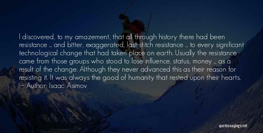 Isaac Asimov Quotes: I Discovered, To My Amazement, That All Through History There Had Been Resistance ... And Bitter, Exaggerated, Last-stitch Resistance ...