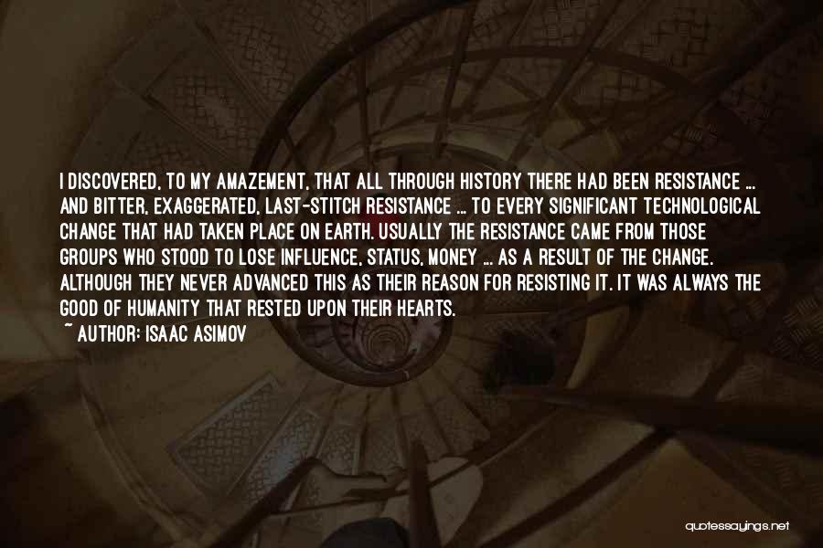 Isaac Asimov Quotes: I Discovered, To My Amazement, That All Through History There Had Been Resistance ... And Bitter, Exaggerated, Last-stitch Resistance ...