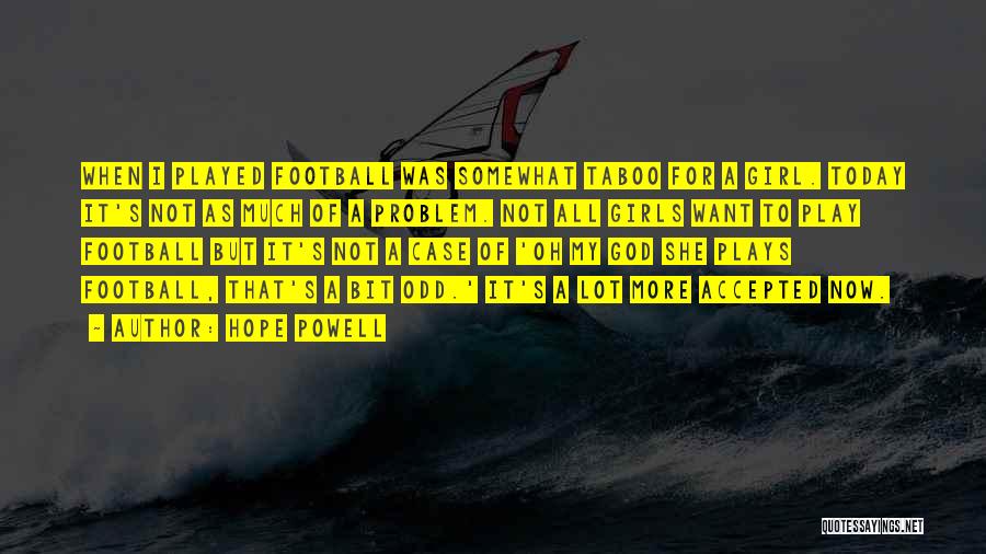 Hope Powell Quotes: When I Played Football Was Somewhat Taboo For A Girl. Today It's Not As Much Of A Problem. Not All