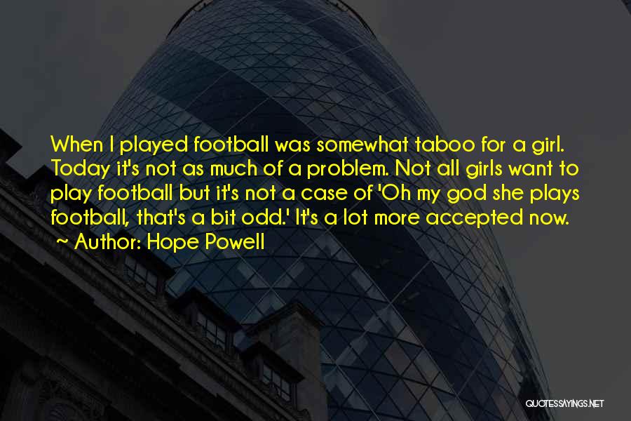 Hope Powell Quotes: When I Played Football Was Somewhat Taboo For A Girl. Today It's Not As Much Of A Problem. Not All