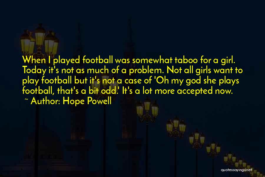 Hope Powell Quotes: When I Played Football Was Somewhat Taboo For A Girl. Today It's Not As Much Of A Problem. Not All