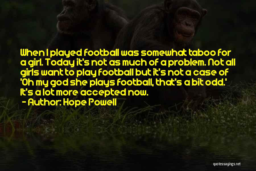 Hope Powell Quotes: When I Played Football Was Somewhat Taboo For A Girl. Today It's Not As Much Of A Problem. Not All