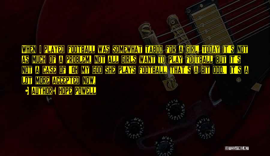 Hope Powell Quotes: When I Played Football Was Somewhat Taboo For A Girl. Today It's Not As Much Of A Problem. Not All