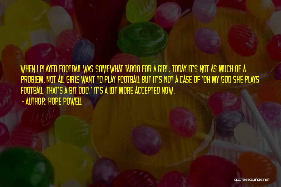 Hope Powell Quotes: When I Played Football Was Somewhat Taboo For A Girl. Today It's Not As Much Of A Problem. Not All
