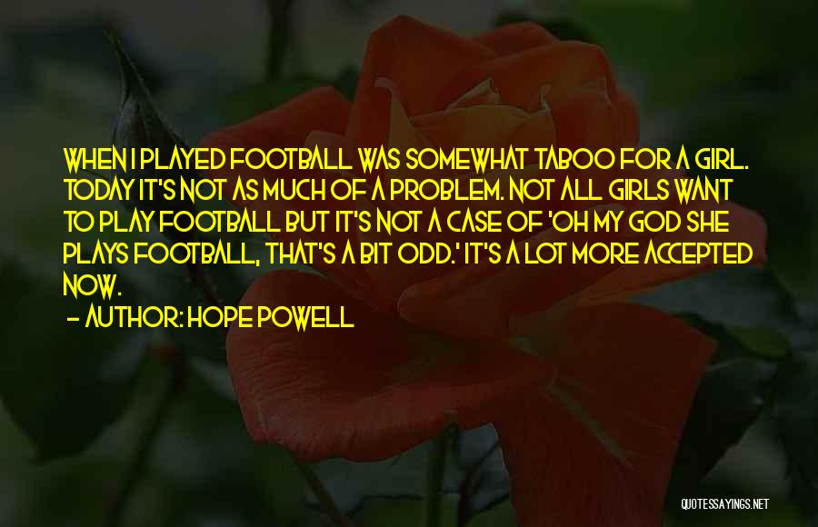 Hope Powell Quotes: When I Played Football Was Somewhat Taboo For A Girl. Today It's Not As Much Of A Problem. Not All