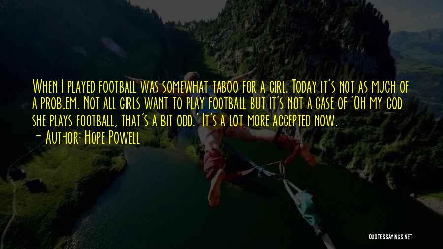 Hope Powell Quotes: When I Played Football Was Somewhat Taboo For A Girl. Today It's Not As Much Of A Problem. Not All